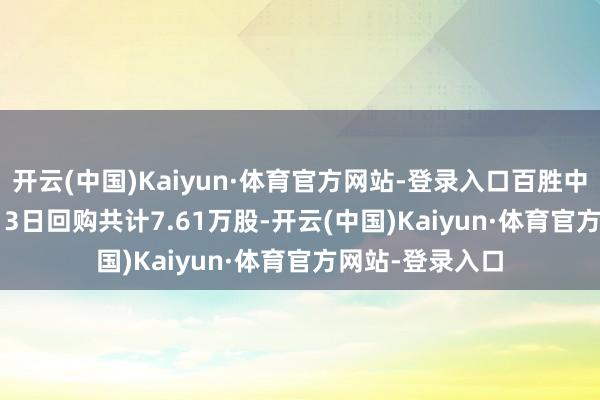 开云(中国)Kaiyun·体育官方网站-登录入口百胜中国(09987)4月3日回购共计7.61万股-开云(中国)Kaiyun·体育官方网站-登录入口